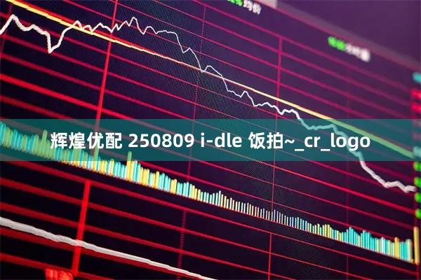 辉煌优配 250809 i-dle 饭拍~_cr_logo